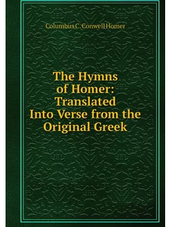 The Hymns of Homer Translated Into V