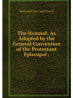 The Hymnal As Adopted by the General