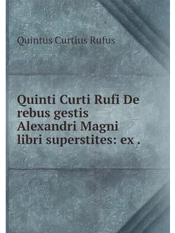 Quinti Curti Rufi De rebus gestis Ale