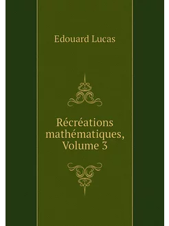 Récréations mathématiques, Volume 3