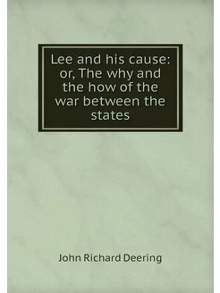 Lee and his cause or, The why and th