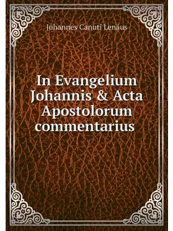 In Evangelium Johannis & Acta Apostol