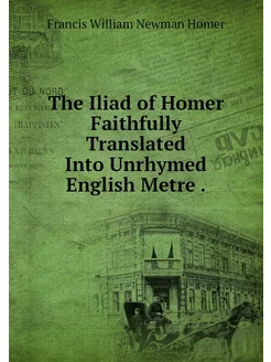 The Iliad of Homer Faithfully Transla