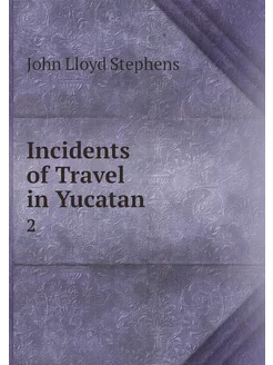 Incidents of Travel in Yucatan. 2