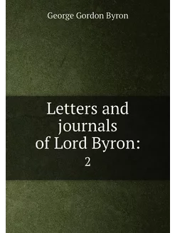 Letters and journals of Lord Byron . 2