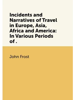 Incidents and Narratives of Travel in Europe, Asia