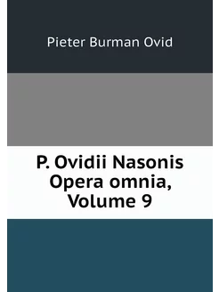 P. Ovidii Nasonis Opera omnia, Volume 9