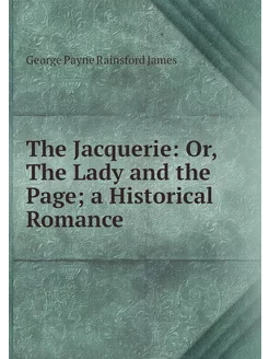 The Jacquerie Or, The Lady and the P