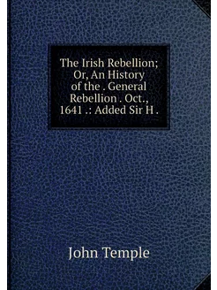 The Irish Rebellion Or, An History o