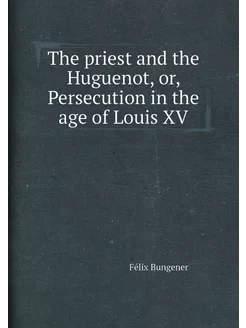 The priest and the Huguenot, or, Persecution in the