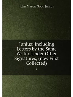 Junius Including Letters by the Same Writer, Under