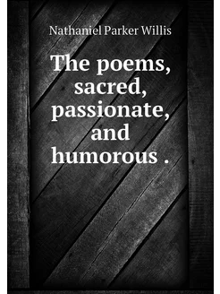 The poems, sacred, passionate, and hu