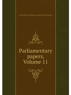 Parliamentary papers, Volume 11