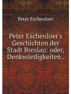 Peter Eschenloer's Geschichten der St