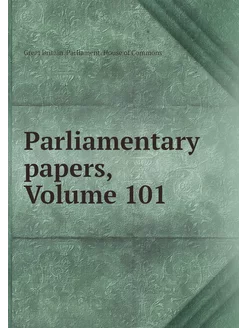 Parliamentary papers, Volume 101