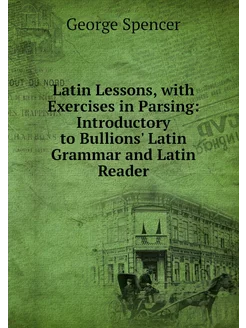 Latin Lessons, with Exercises in Pars