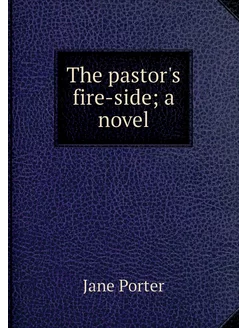 The pastor's fire-side a novel