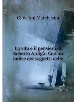 La vita e il pensiero di Roberto Ardi