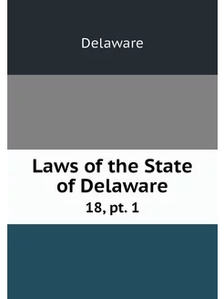 Laws of the State of Delaware. 18, pt. 1