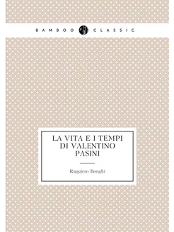 La vita e i tempi di Valentino Pasini