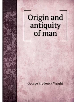 Origin and antiquity of man