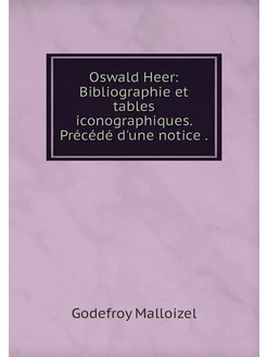 Oswald Heer Bibliographie et tables