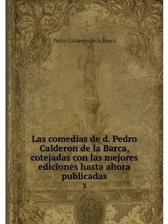 Las comedias de d. Pedro Calderon de