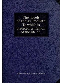 The novels of Tobias Smollett. To whi