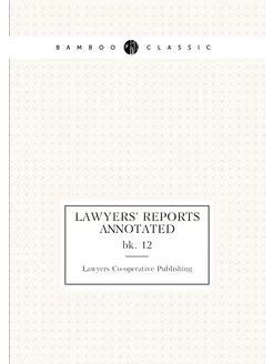 Lawyers' Reports Annotated. bk. 12