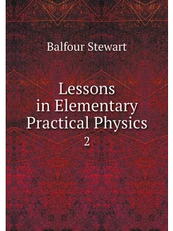 Lessons in Elementary Practical Physi