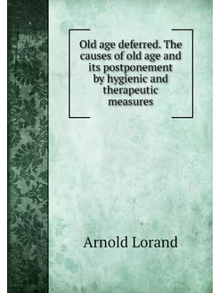 Old age deferred. The causes of old a