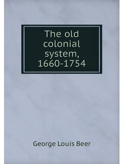 The old colonial system, 1660-1754