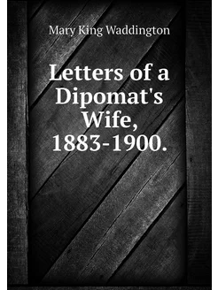 Letters of a Dipomat's Wife, 1883-1900