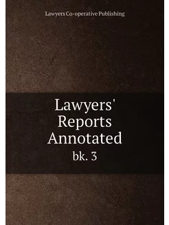 Lawyers' Reports Annotated. bk. 3