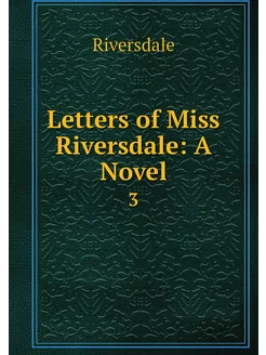 Letters of Miss Riversdale A Novel. 3