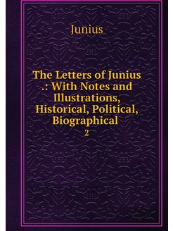 The Letters of Junius . With Notes a