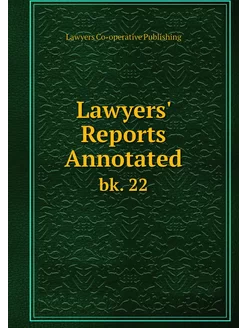 Lawyers' Reports Annotated. bk. 22