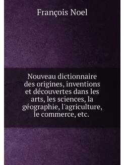 Nouveau dictionnaire des origines, inventions et dé