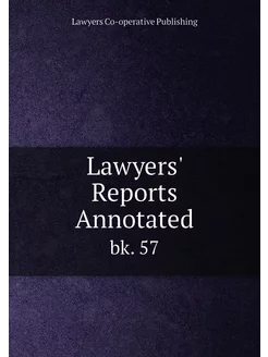 Lawyers' Reports Annotated. bk. 57