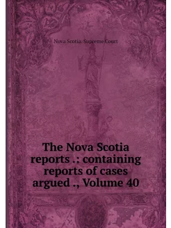 The Nova Scotia reports . containing