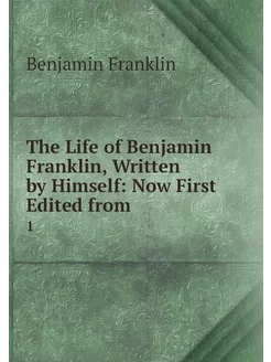 The Life of Benjamin Franklin, Writte