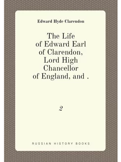 The Life of Edward Earl of Clarendon, Lord High Chan