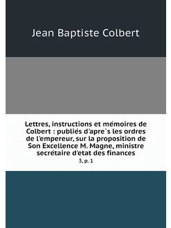 Lettres, instructions et mémoires de