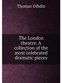 The London theatre. A collection of the most celebra