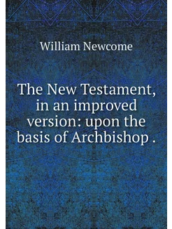 The New Testament, in an improved ver