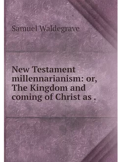 New Testament millennarianism or, Th