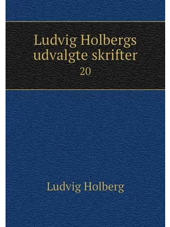 Ludvig Holbergs udvalgte skrifter. 20