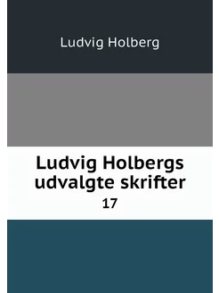 Ludvig Holbergs udvalgte skrifter. 17