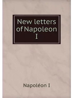 New letters of Napoleon I