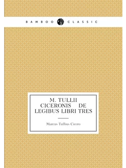 M. Tullii Ciceronis De legibus lib